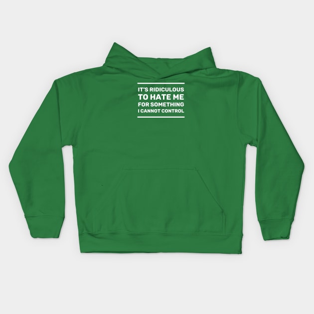 It's Ridiculous to Hate Me For Something I Cannot Control | Quotes | White | Emerald Green Kids Hoodie by Wintre2